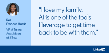 Citation de Roz Francuz-Harris, VP of Talent Acquisition chez Zillow. “J’aime ma famille. L’IA fait partie des outils que j’utilise pour avoir plus de temps à lui consacrer.”