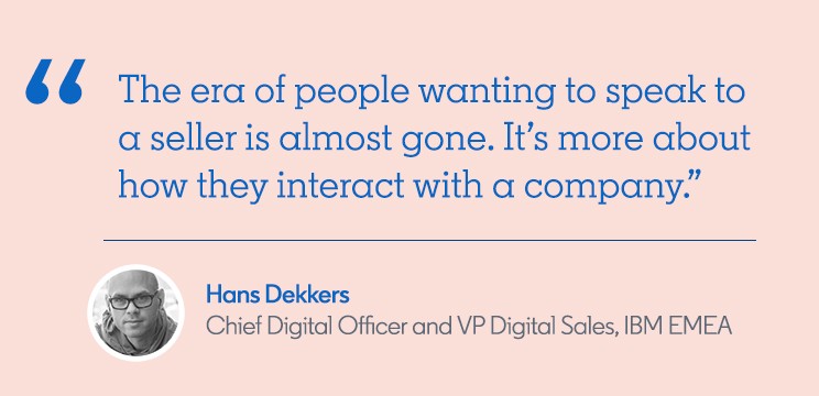 Quote from Hans “The era of people wanting to speak to a seller is almost gone. It’s more about how they interact with a company.”