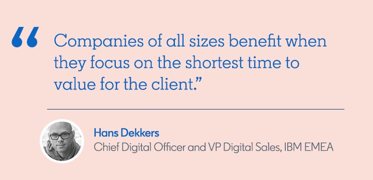 Quote from Hans “Companies of all sizes benefit when they focus on the shortest time to value for the client.”