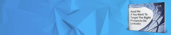 Read Me If You Want To Target The Right Prospects On LinkedIn