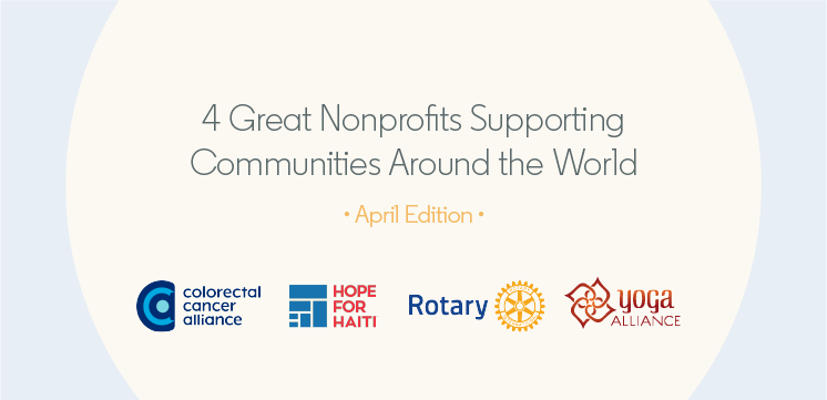 4 great nonprofits supporting communities around the world: April edition featuring Colorectal Cancer Alliance, Hope for Haiti, Rotary, and Yoga Alliance.